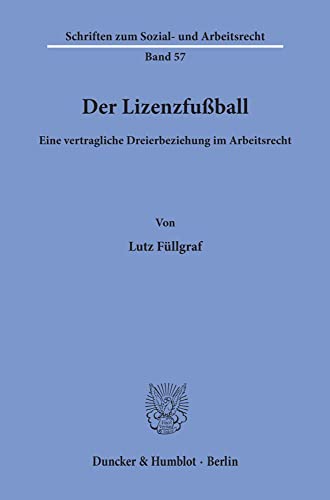 Der Lizenzfußball.: Eine vertragliche Dreierbeziehung im Arbeitsrecht. (Schriften zum Sozial- und Arbeitsrecht)