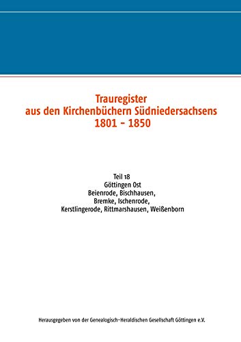 Trauregister aus den Kirchenbüchern Südniedersachsens 1801 - 1850: Teil 18 Beienrode, Bischhausen, Bremke, Ischenrode, Kerstlingerode, Rittmarshausen, Weißenborn