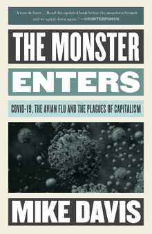 The Monster Enters: COVID-19, Avian Flu, and the Plagues of Capitalism (Essential Mike Davis)