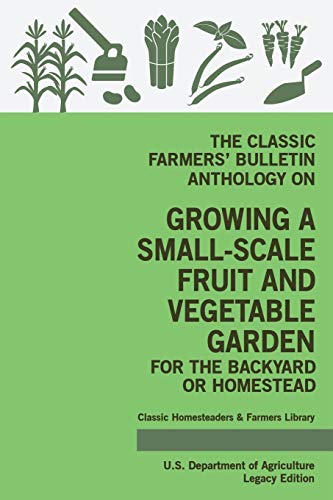 The Classic Farmers’ Bulletin Anthology On Growing A Small-Scale Fruit And Vegetable Garden For The Backyard Or Homestead (Legacy Edition): Original ... Homesteaders and Farmers Library, Band 3)