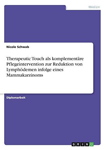 Therapeutic Touch als komplementäre Pflegeintervention zur Reduktion von Lymphödemen infolge eines Mammakarzinoms