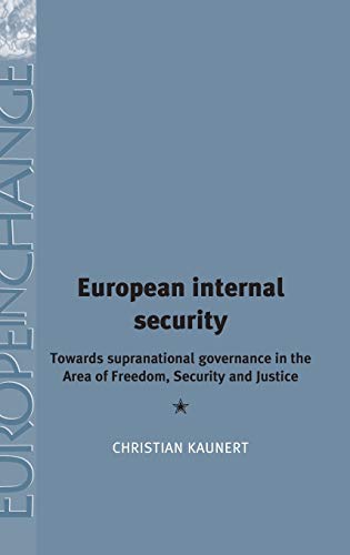 European Internal Security: Towards Supranational Governance in the Area of Freedom, Security and Justice (Europe in Change)