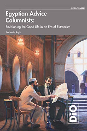 Egyptian Advice Columnists: Envisioning the Good Life in an Era of Extremism (Critical Pedagogy, Band 1)