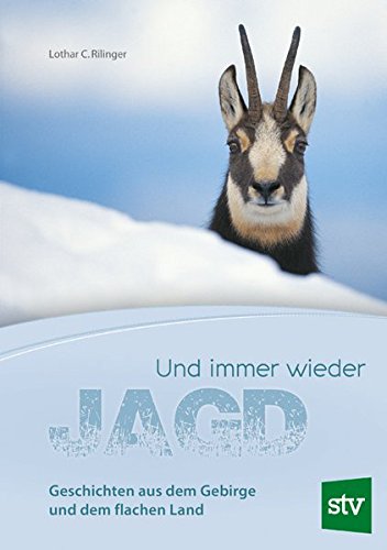 Und immer wieder Jagd: Geschichten aus dem Gebirge und dem flachen Land