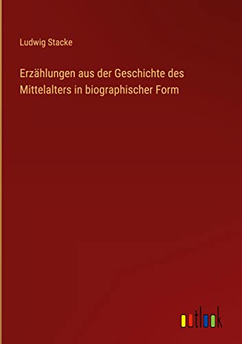 Erzählungen aus der Geschichte des Mittelalters in biographischer Form