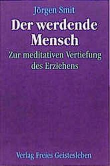 Der werdende Mensch - Zur meditativen Vertiefung des Erziehens