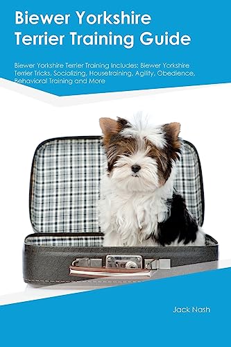 Biewer Yorkshire Terrier Training Guide Biewer Yorkshire Terrier Training Includes: Biewer Yorkshire Terrier Tricks, Socializing, Housetraining, Agility, Obedience, Behavioral Training, and More