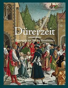 Dürerzeit. Österreich am Tor zur Renaissance: Ausst. Kat. Belvedere, Wien