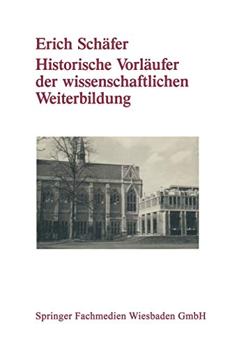 Historische Vorläufer der Wissenschaftlichen Weiterbildung: Von der Universitätsausdehnungsbewegung bis zu den Anfängen der universitären Erwachsenenbildung in der Bundesrepublik Deutschland