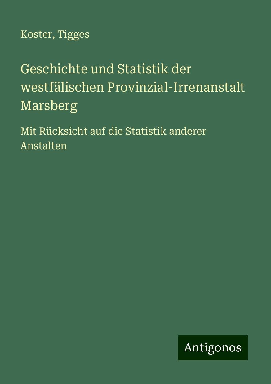 Geschichte und Statistik der westfälischen Provinzial-Irrenanstalt Marsberg: Mit Rücksicht auf die Statistik anderer Anstalten