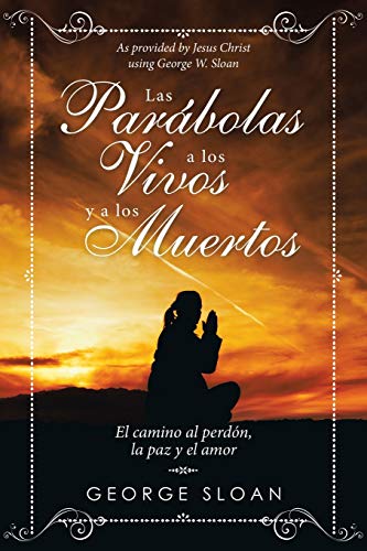 Las parábolas a los vivos y a los muertos: El camino al perdón, la paz y el amor
