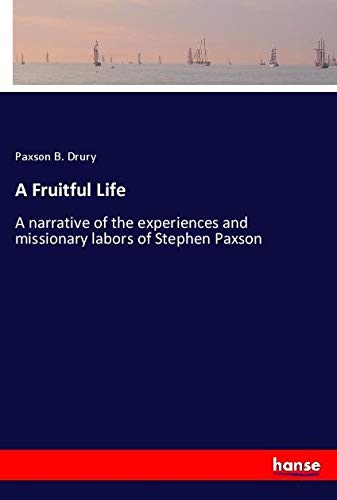 A Fruitful Life: A narrative of the experiences and missionary labors of Stephen Paxson