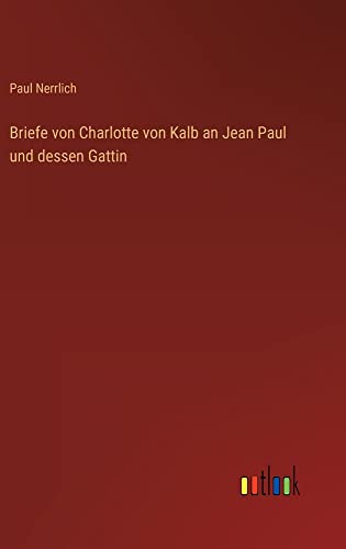 Briefe von Charlotte von Kalb an Jean Paul und dessen Gattin