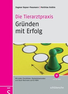 Die Tierarztpraxis - Gründen mit Erfolg: Mit vielen Checklisten und Musterdokumenten