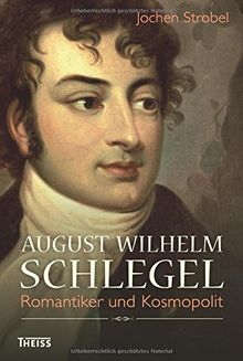 August Wilhelm Schlegel: Romantiker und Kosmopolit