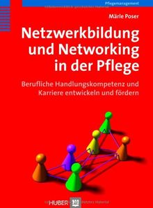Netzwerkbildung und Networking in der Pflege: Berufliche Handlungskompetenz und Karriere entwickeln und fördern