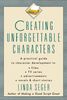 Creating Unforgettable Characters: Practical Guide to Character Development in Films, TV Series, Advertisements, Novels and Short Stories