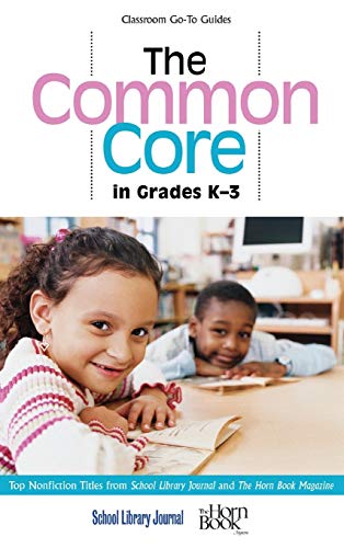 The Common Core in Grades K-3: Top Nonfiction Titles from School Library Journal and The Horn Book Magazine (Classroom Go-to Guides)