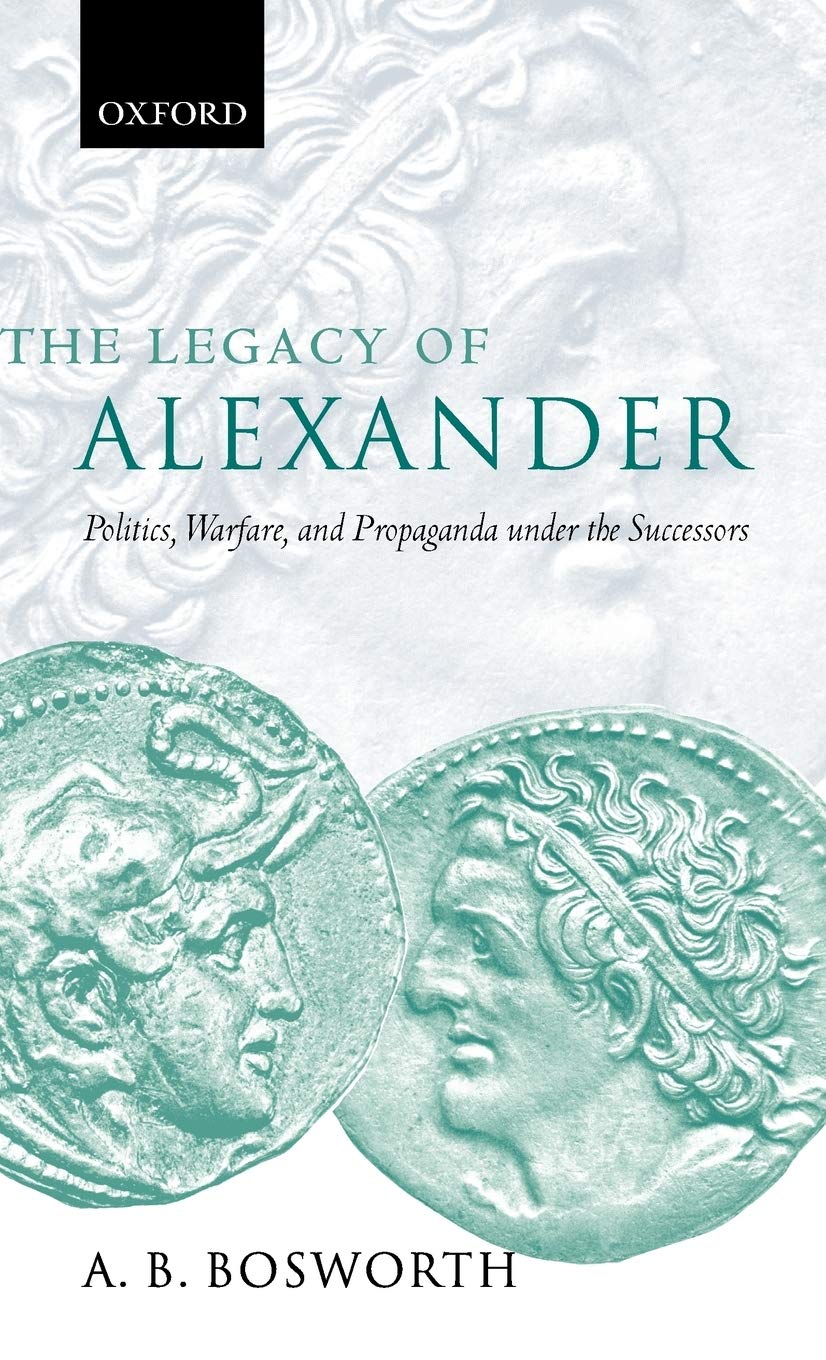The Legacy of Alexander: Politics, Warfare and Propaganda Under the Successors