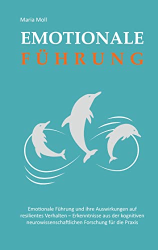 Emotionale Führung: Die Auswirkungen auf resilientes Verhalten. Erkenntnisse aus der neurowissenchaftlichen Forschung für die Praxis.