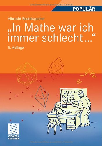 In Mathe war ich immer schlecht...: Berichte und Bilder von Mathematik und Mathematikern, Problemen und Witzen, Unendlichkeit und Verständlichkeit, ... heiterer und ernsterer Mathematik
