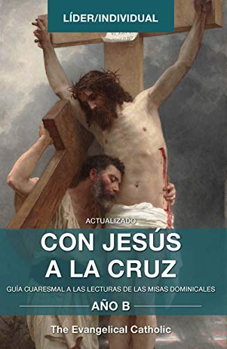 Con Jesús a la Cruz - AÑO B: GUÍA CUARESMAL A LAS LECTURAS DE LAS MISAS DOMINICALES