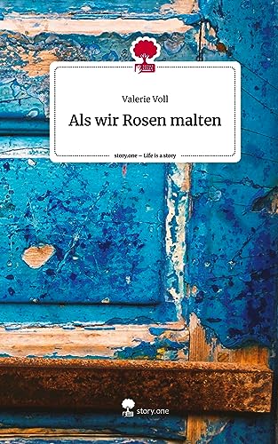 Als wir Rosen malten. Life is a Story - story.one