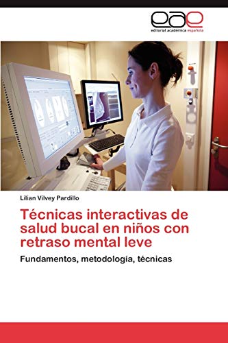 Técnicas interactivas de salud bucal en niños con retraso mental leve: Fundamentos, metodología, técnicas