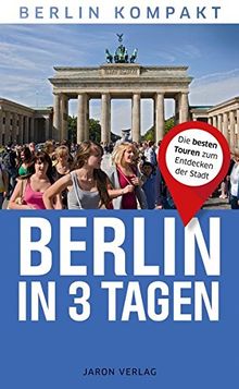 Berlin in 3 Tagen: Die besten Touren zum Entdecken der Stadt (Berlin Kompakt)