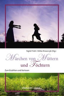 Märchen von Müttern und Töchtern: Zum Erzählen und Vorlesen