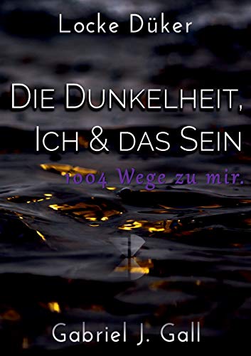 Die Dunkelheit, Ich & das Sein: 1004 Wege zu mir