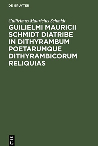 Guilielmi Mauricii Schmidt diatribe in dithyrambum poetarumque dithyrambicorum reliquias