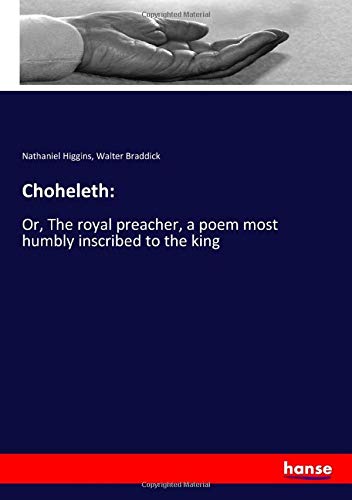 Choheleth:: Or, The royal preacher, a poem most humbly inscribed to the king