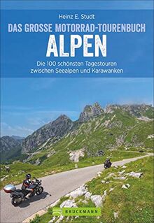 Das große Motorrad-Tourenbuch Alpen: Die 100 schönsten Tagestouren zwischen Seealpen und Karawanken