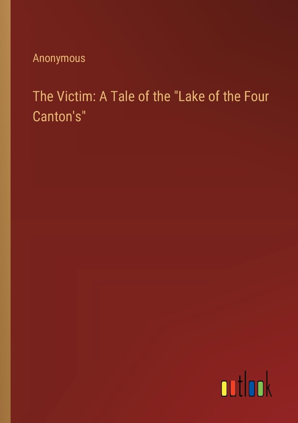 The Victim: A Tale of the Lake of the Four Canton's
