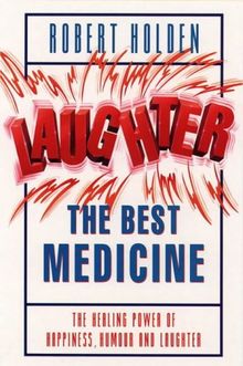 Laughter the Best Medicine: The Healing Powers of Happiness, Humour and Joy!: The Healing Power of Happiness, Humour and Laughter