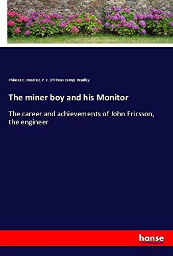 The miner boy and his Monitor: The career and achievements of John Ericsson, the engineer