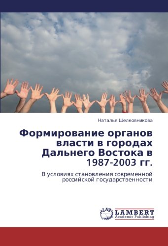 Формирование органов власти в городах Дальнего Востока в 1987-2003 гг.: В условиях становления современной российской государственности: V uslowiqh stanowleniq sowremennoj rossijskoj gosudarstwennosti