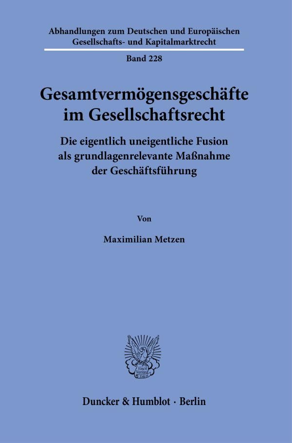 Gesamtvermögensgeschäfte im Gesellschaftsrecht.: Die eigentlich uneigentliche Fusion als grundlagenrelevante Maßnahme der Geschäftsführung. ... Gesellschafts- und Kapitalmarktrecht)