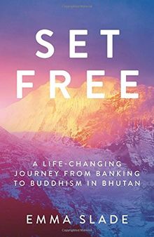 Set Free: A Life-Changing Journey from Banking to Buddhism in Bhutan