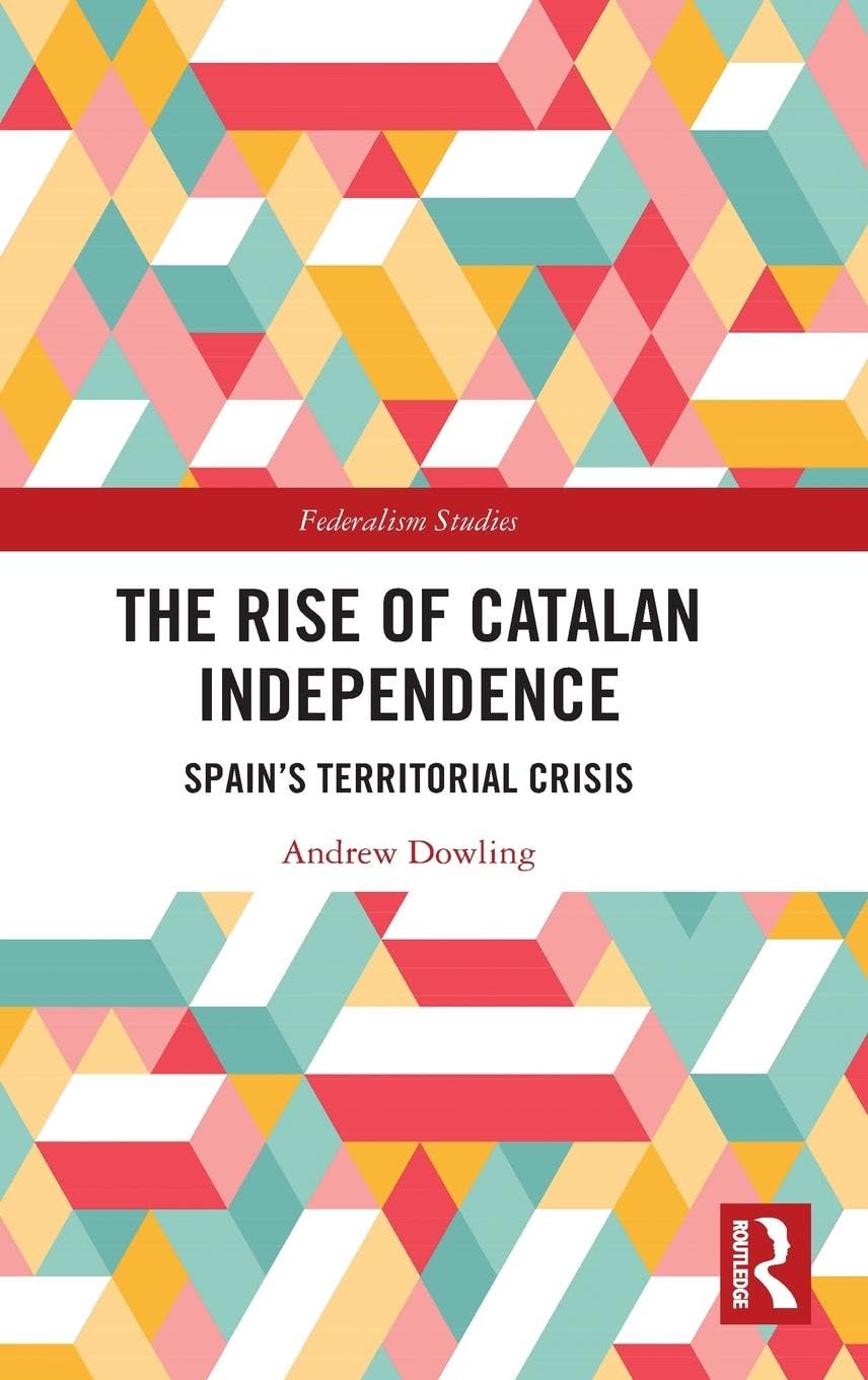 The Rise of Catalan Independence: Spain's Territorial Crisis (Federalism Studies)