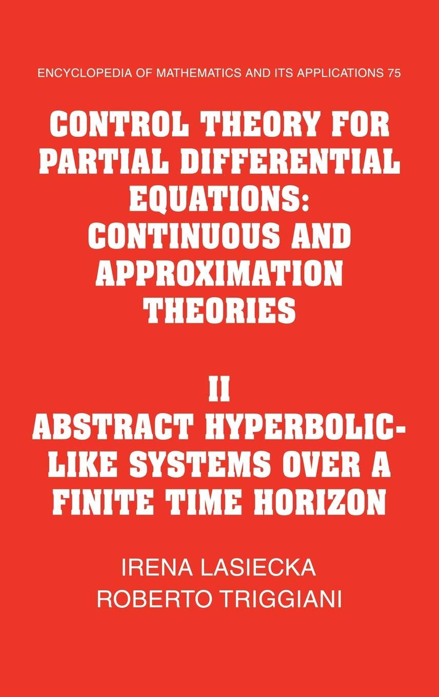 Control Theory for Partial Differential Equations: Volume 2, Abstract Hyperbolic-Like Systems Over a Finite Time Horizon: Continuous and Approximation ... of Mathematics & Its Applications, Band 2)