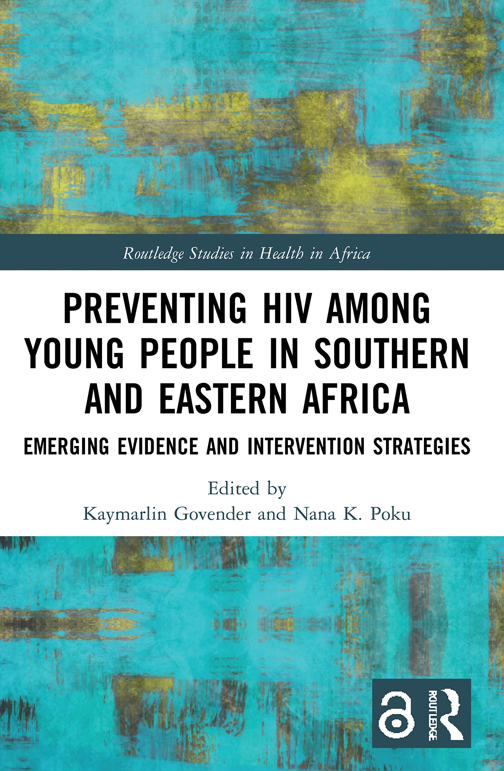 Preventing HIV Among Young People in Southern and Eastern Africa: Emerging Evidence and Intervention Strategies (Routledge Studies in Health in Africa)