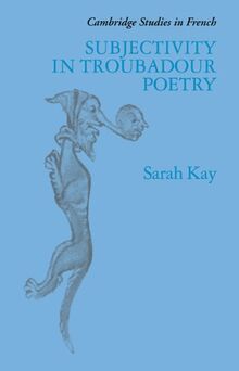 Subjectivity in Troubadour Poetry (Cambridge Studies in French, Band 31)