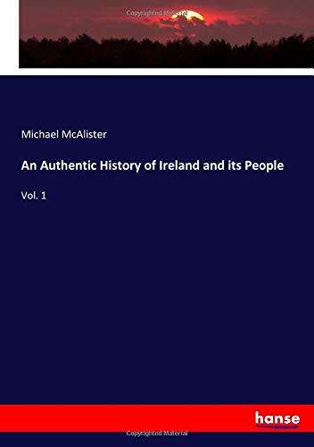 An Authentic History of Ireland and its People: Vol. 1