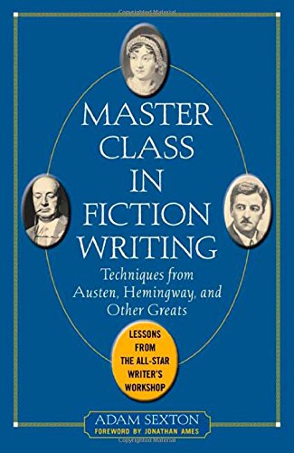 Master Class in Fiction Writing: Techniques from Austen, Hemingway, and Other Greats: Lessons from the All-Star Writer's Workshop