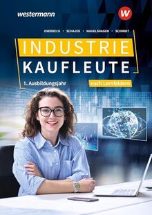 Industriekaufleute - Ausgabe nach Ausbildungsjahren und Lernfeldern: 1. Ausbildungsjahr Schulbuch