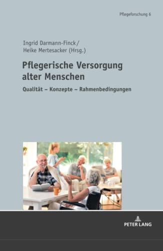 Pflegerische Versorgung alter Menschen: Qualität ¿ Konzepte ¿ Rahmenbedingungen Festschrift für Prof. Dr. Stefan Görres (Pflegeforschung, Band 6)