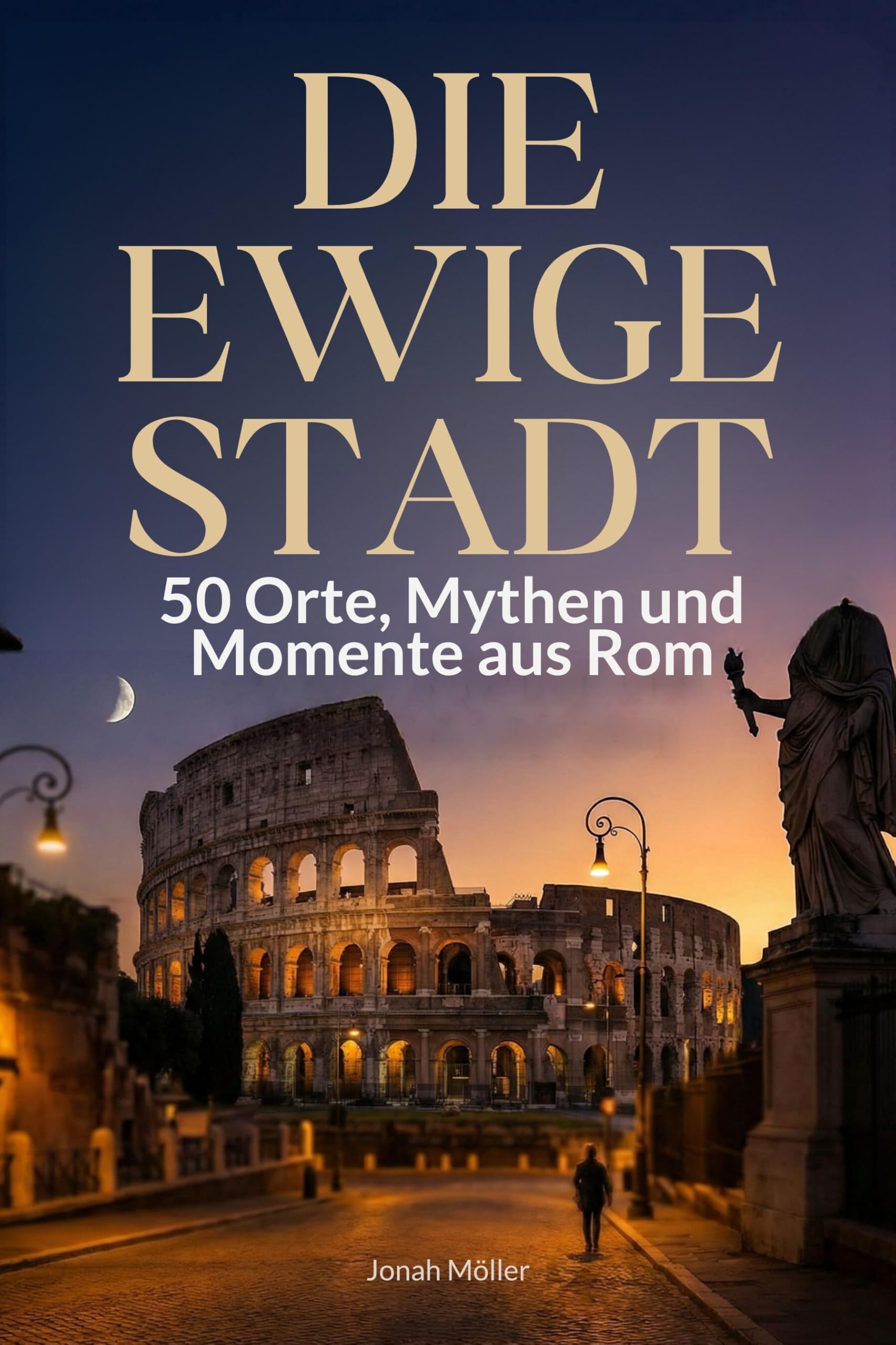 Die ewige Stadt: 50 Orte, Mythen und Momente aus Rom