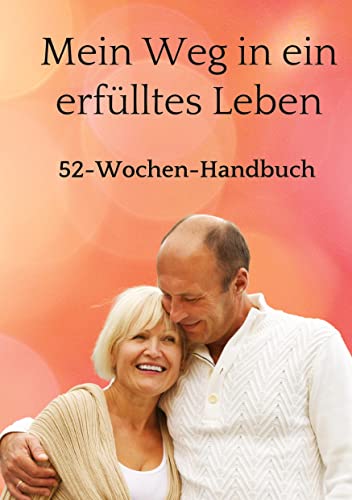 Mein Weg in ein erfülltes Leben: 52-Wochen-Handbuch